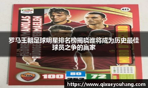 罗马王朝足球明星排名榜揭晓谁将成为历史最佳球员之争的赢家